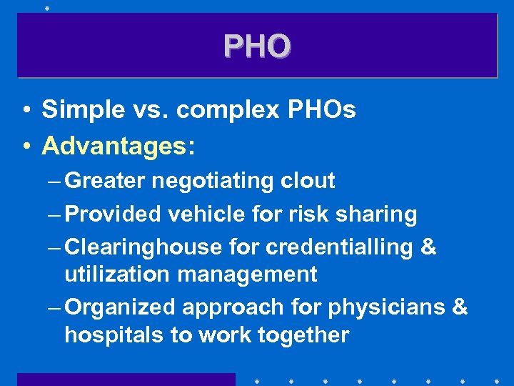 PHO • Simple vs. complex PHOs • Advantages: – Greater negotiating clout – Provided