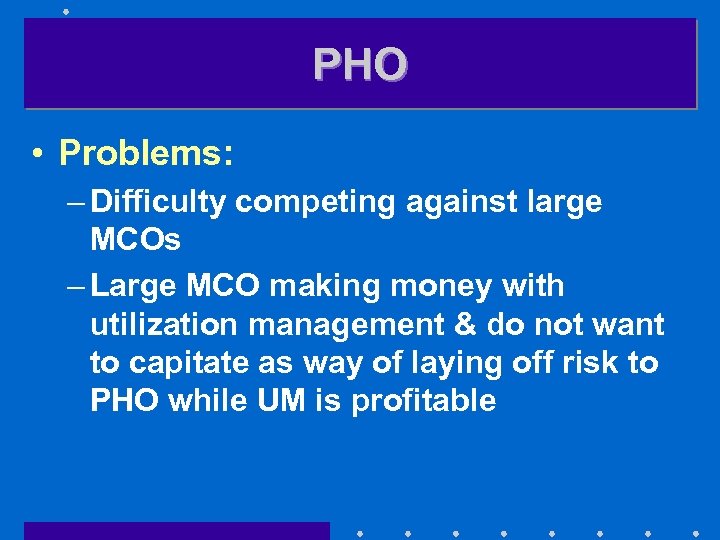 PHO • Problems: – Difficulty competing against large MCOs – Large MCO making money