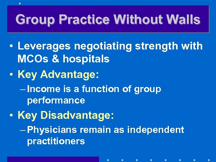 Group Practice Without Walls • Leverages negotiating strength with MCOs & hospitals • Key
