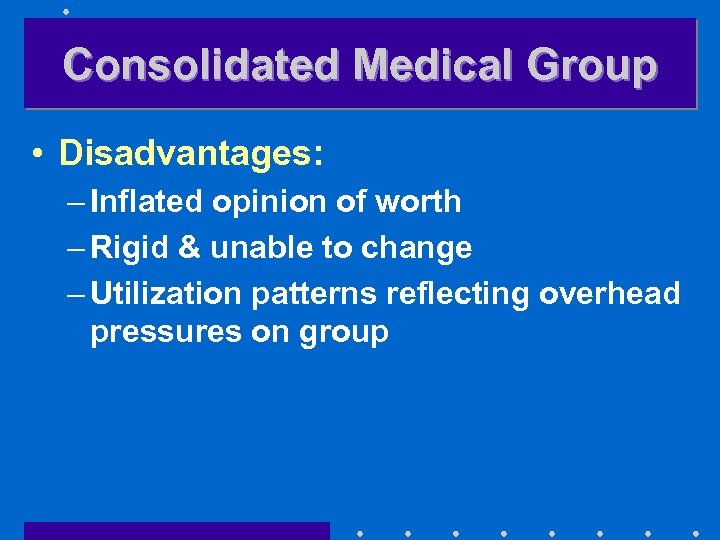 Consolidated Medical Group • Disadvantages: – Inflated opinion of worth – Rigid & unable