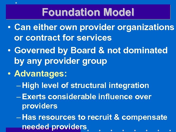 Foundation Model • Can either own provider organizations or contract for services • Governed