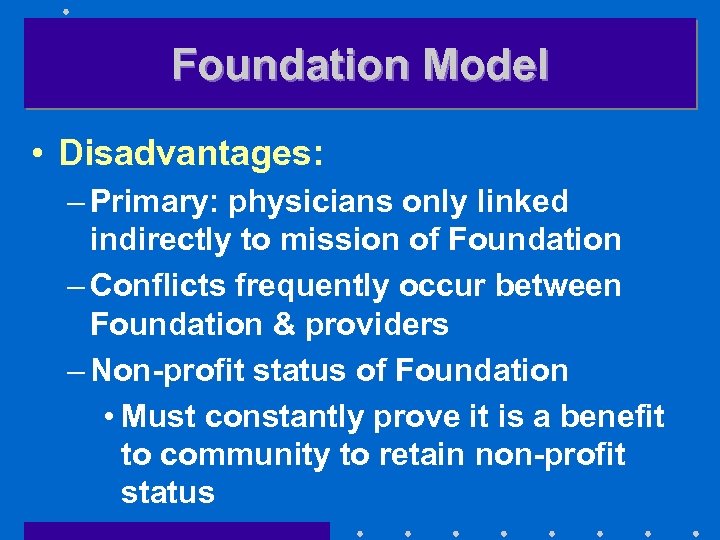 Foundation Model • Disadvantages: – Primary: physicians only linked indirectly to mission of Foundation