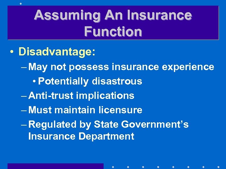 Assuming An Insurance Function • Disadvantage: – May not possess insurance experience • Potentially