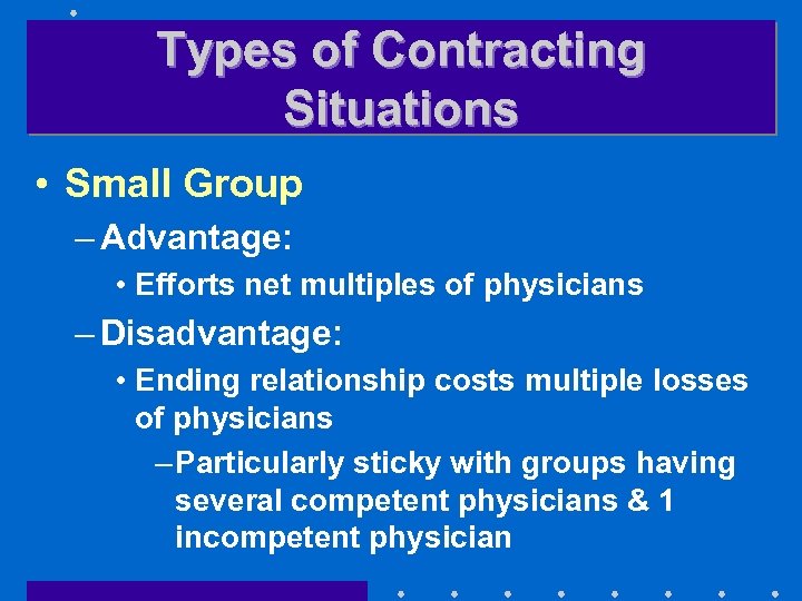 Types of Contracting Situations • Small Group – Advantage: • Efforts net multiples of