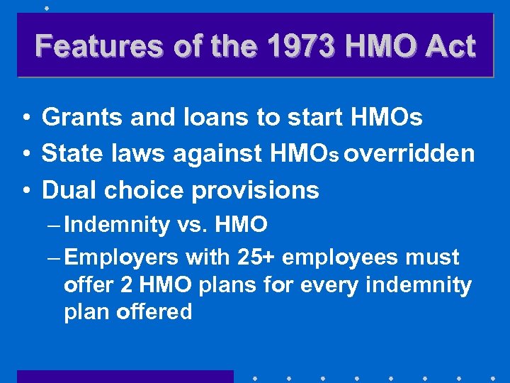 Features of the 1973 HMO Act • Grants and loans to start HMOs •