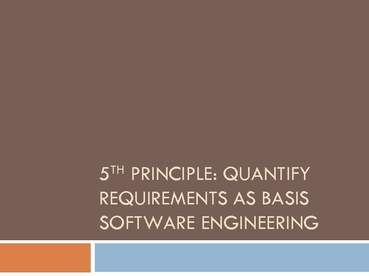 5 TH PRINCIPLE: QUANTIFY REQUIREMENTS AS BASIS SOFTWARE ENGINEERING 