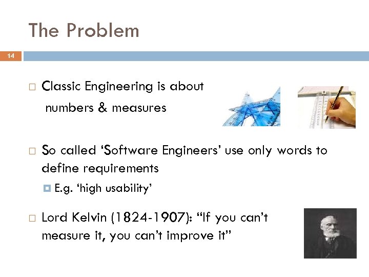 The Problem 14 Classic Engineering is about numbers & measures So called ‘Software Engineers’