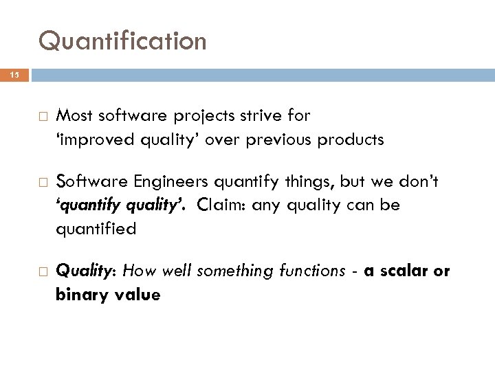 Quantification 15 Most software projects strive for ‘improved quality’ over previous products Software Engineers