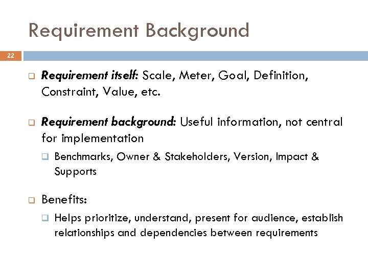 Requirement Background 22 q Requirement itself: Scale, Meter, Goal, Definition, Constraint, Value, etc. q