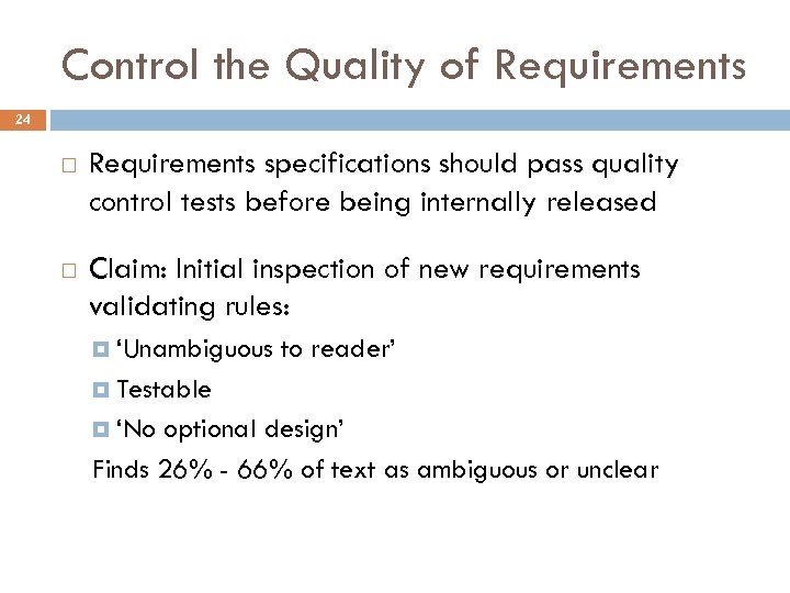 Control the Quality of Requirements 24 Requirements specifications should pass quality control tests before