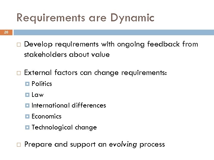 Requirements are Dynamic 26 Develop requirements with ongoing feedback from stakeholders about value External