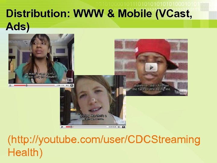 Distribution: WWW & Mobile (VCast, Ads) (http: //youtube. com/user/CDCStreaming Health) 