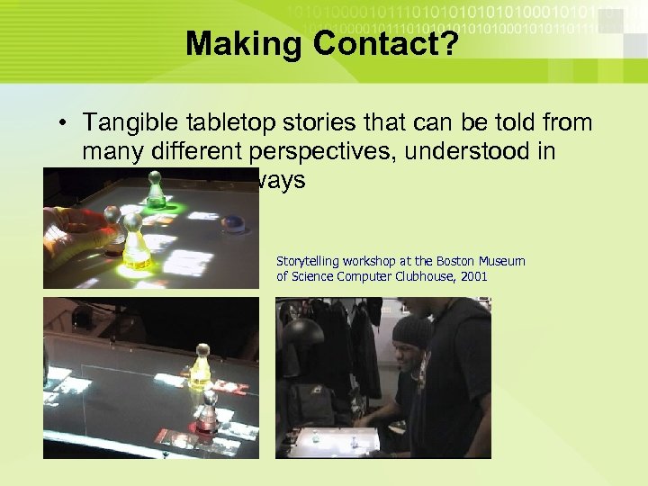 Making Contact? • Tangible tabletop stories that can be told from many different perspectives,