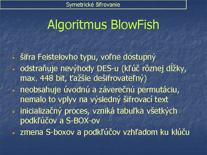 Symetrické šifrovanie Algoritmus Blow. Fish • • • šifra Feistelovho typu, voľne dostupný odstraňuje