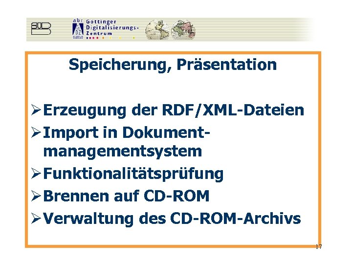 Speicherung, Präsentation Ø Erzeugung der RDF/XML-Dateien Ø Import in Dokumentmanagementsystem Ø Funktionalitätsprüfung Ø Brennen
