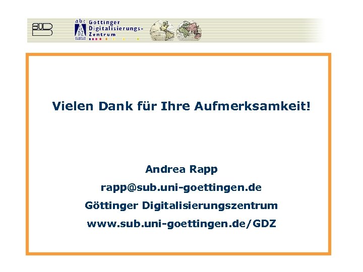 Vielen Dank für Ihre Aufmerksamkeit! Andrea Rapp rapp@sub. uni-goettingen. de Göttinger Digitalisierungszentrum www. sub.