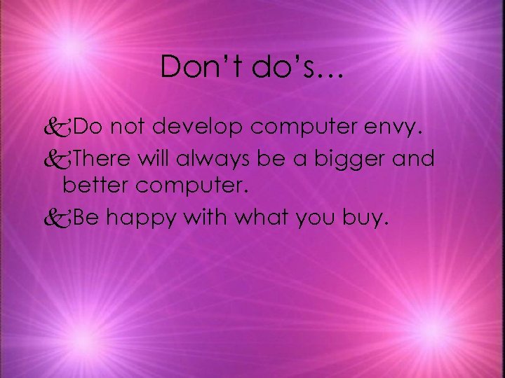 Don’t do’s… k. Do not develop computer envy. k. There will always be a