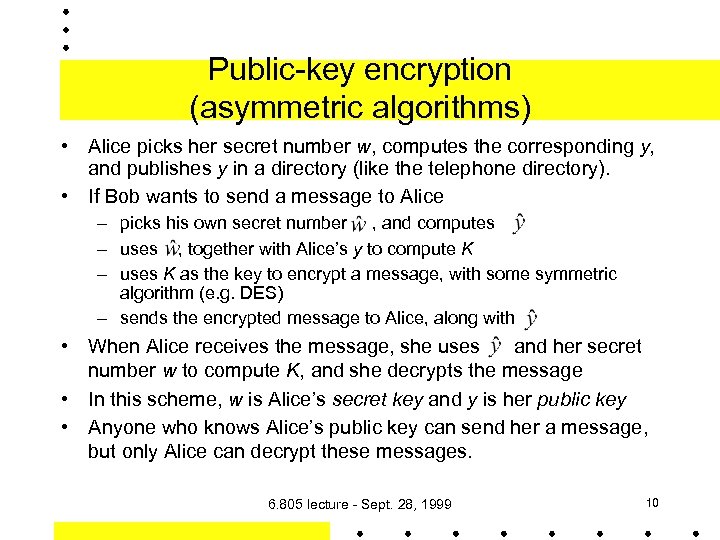 Public-key encryption (asymmetric algorithms) • Alice picks her secret number w, computes the corresponding