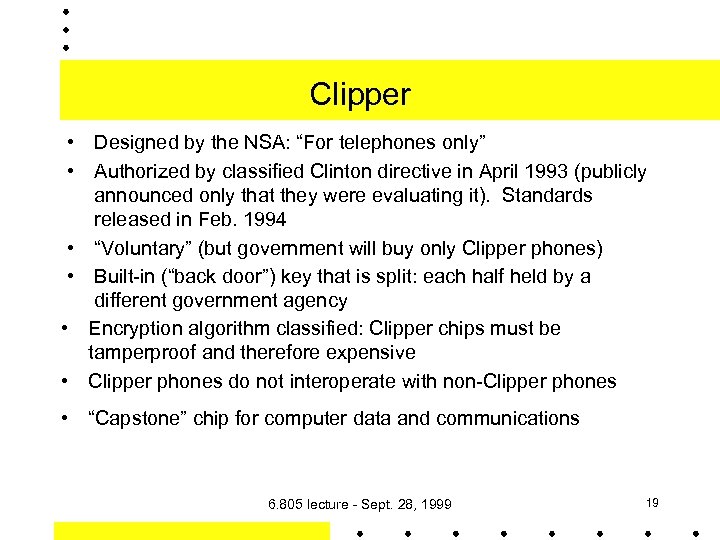 Clipper • Designed by the NSA: “For telephones only” • Authorized by classified Clinton