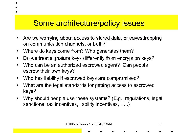 Some architecture/policy issues • Are we worrying about access to stored data, or eavesdropping