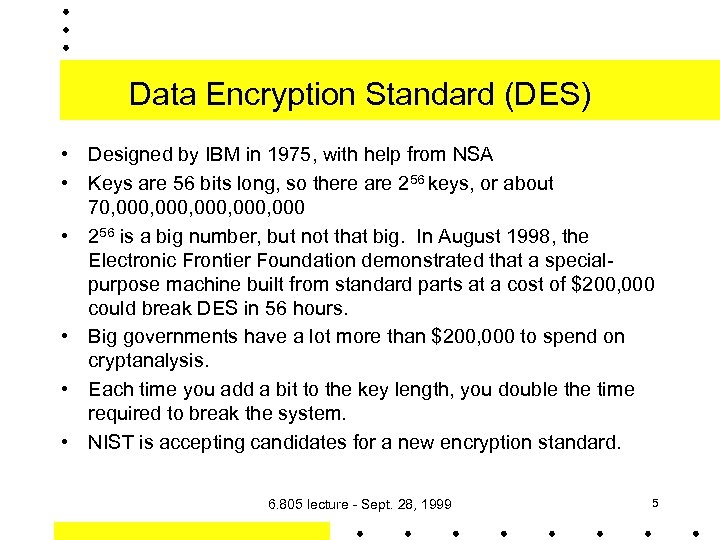 Data Encryption Standard (DES) • Designed by IBM in 1975, with help from NSA