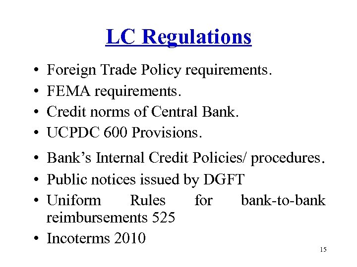 LC Regulations • • Foreign Trade Policy requirements. FEMA requirements. Credit norms of Central