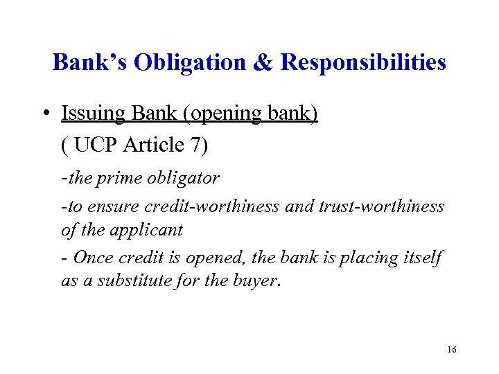 Bank’s Obligation & Responsibilities • Issuing Bank (opening bank) ( UCP Article 7) -the