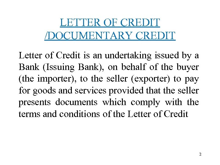 LETTER OF CREDIT /DOCUMENTARY CREDIT Letter of Credit is an undertaking issued by a