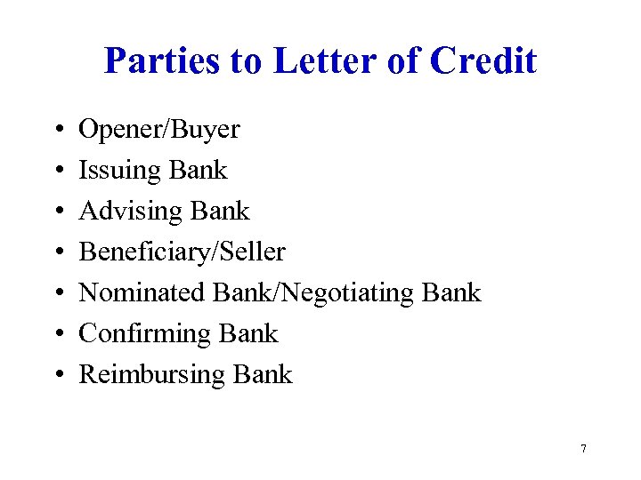 Parties to Letter of Credit • • Opener/Buyer Issuing Bank Advising Bank Beneficiary/Seller Nominated