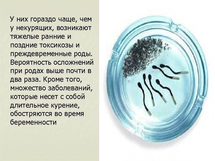 У них гораздо чаще, чем у некурящих, возникают тяжелые ранние и поздние токсикозы и