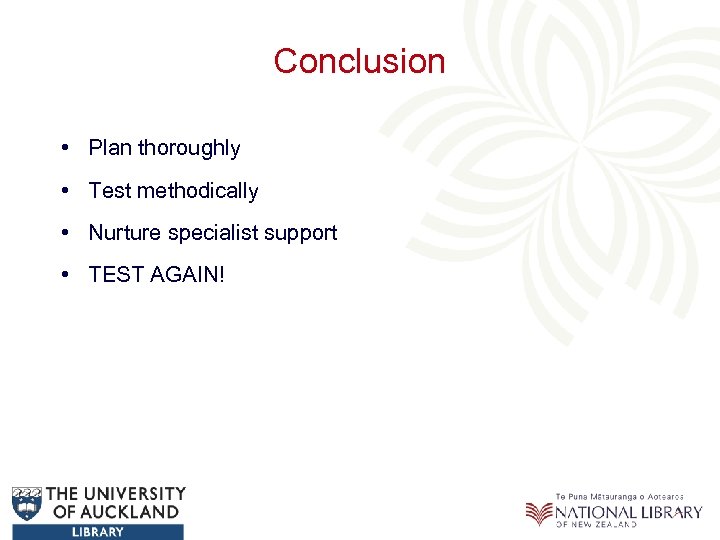 Conclusion • Plan thoroughly • Test methodically • Nurture specialist support • TEST AGAIN!