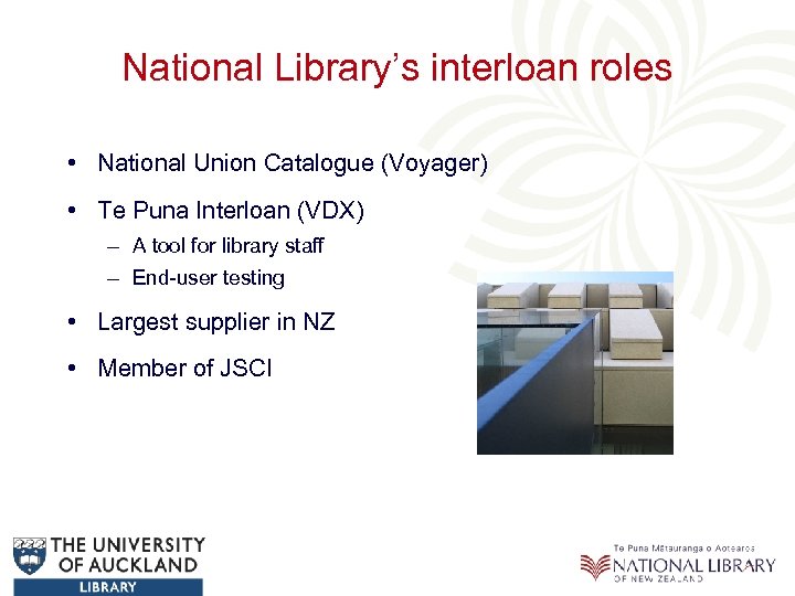 National Library’s interloan roles • National Union Catalogue (Voyager) • Te Puna Interloan (VDX)