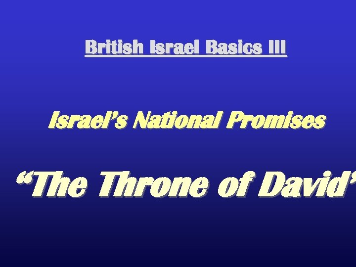 British Israel Basics III Israel’s National Promises “The Throne of David” 