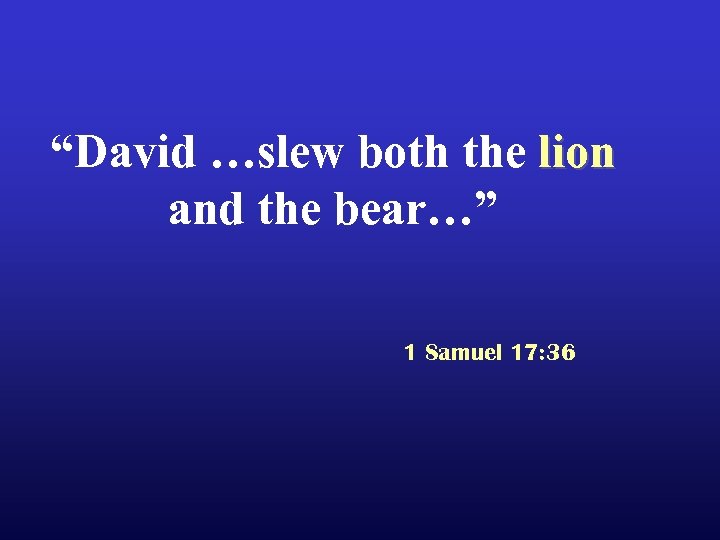 “David …slew both the lion and the bear…” 1 Samuel 17: 36 