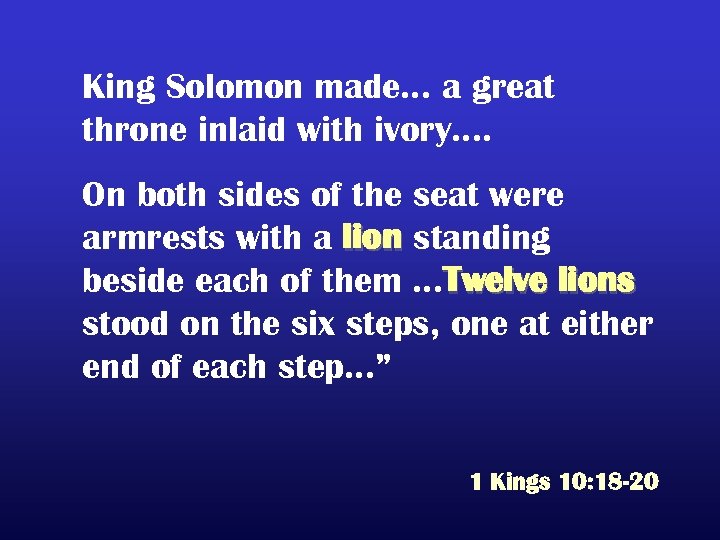 King Solomon made… a great throne inlaid with ivory…. On both sides of the