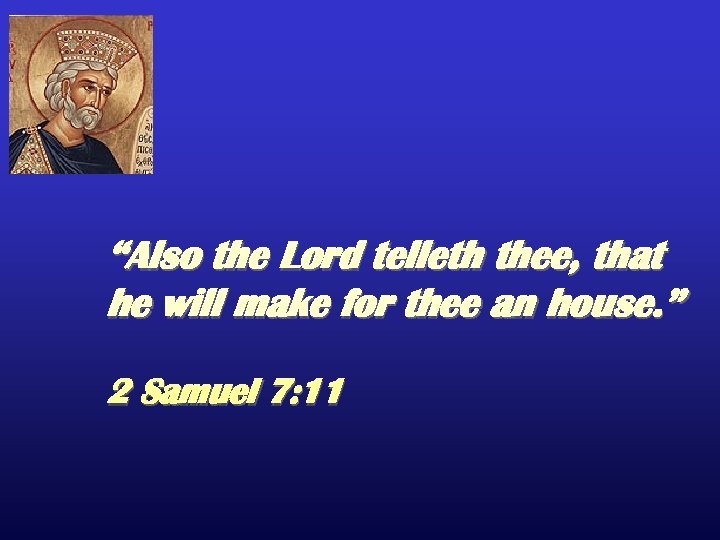 “Also the Lord telleth thee, that he will make for thee an house. ”