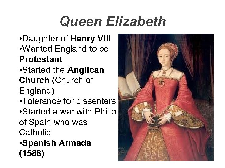 Queen Elizabeth • Daughter of Henry VIII • Wanted England to be Protestant •