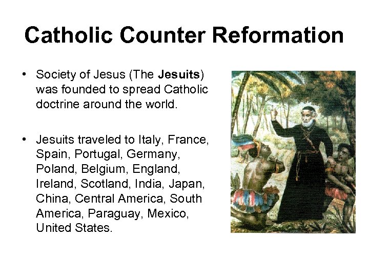 Catholic Counter Reformation • Society of Jesus (The Jesuits) was founded to spread Catholic