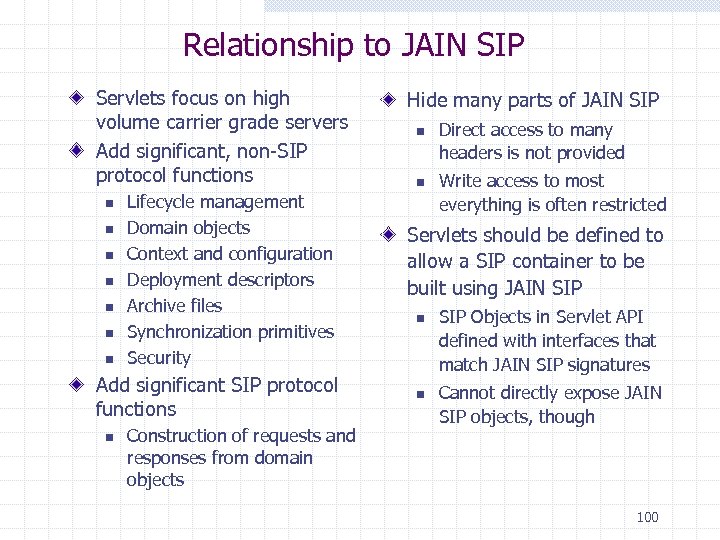 Relationship to JAIN SIP Servlets focus on high volume carrier grade servers Add significant,