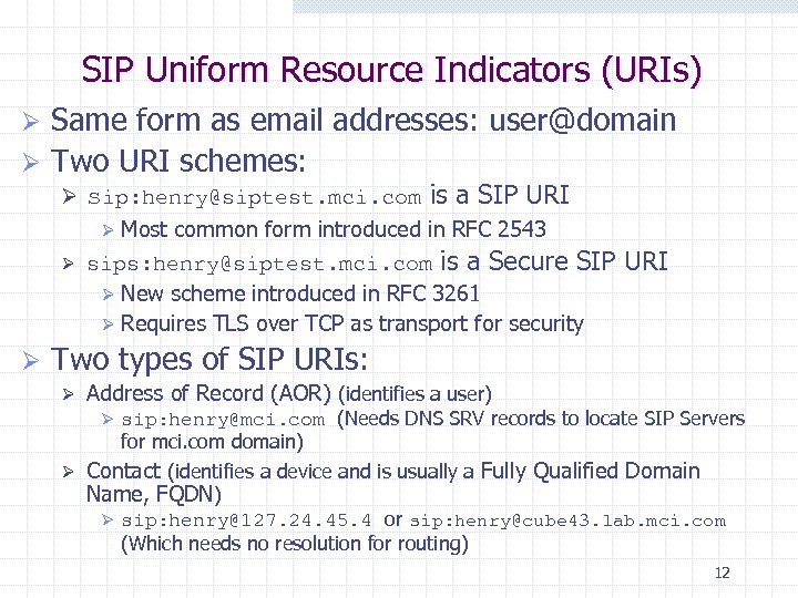 SIP Uniform Resource Indicators (URIs) Same form as email addresses: user@domain Ø Two URI