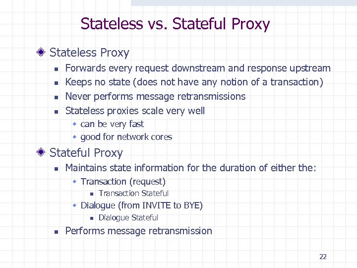 Stateless vs. Stateful Proxy Stateless Proxy n n Forwards every request downstream and response