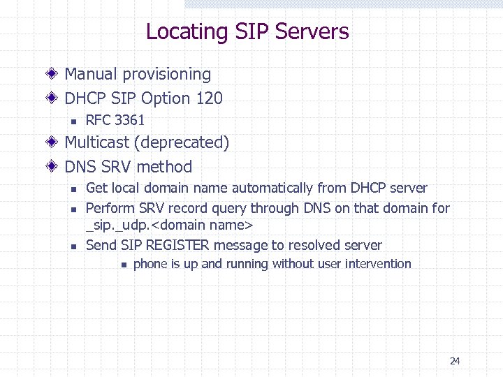 Locating SIP Servers Manual provisioning DHCP SIP Option 120 n RFC 3361 Multicast (deprecated)