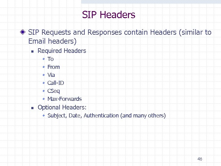 SIP Headers SIP Requests and Responses contain Headers (similar to Email headers) n Required