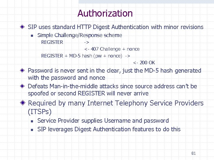 Authorization SIP uses standard HTTP Digest Authentication with minor revisions n Simple Challenge/Response scheme