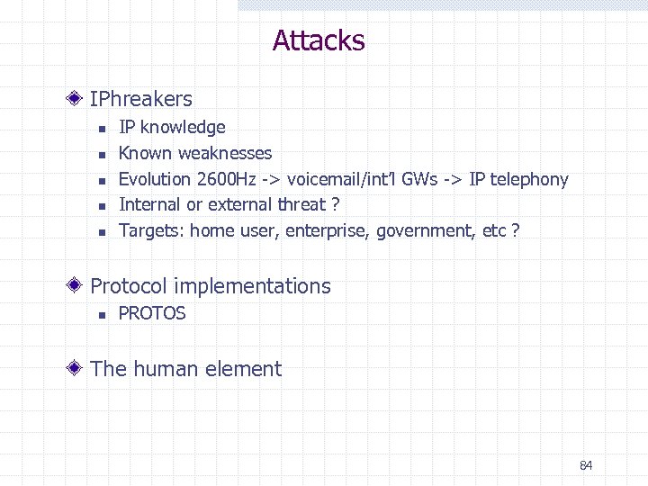 Attacks IPhreakers n n n IP knowledge Known weaknesses Evolution 2600 Hz -> voicemail/int’l