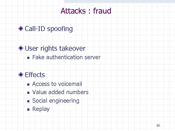 Attacks : fraud Call-ID spoofing User rights takeover n Fake authentication server Effects n