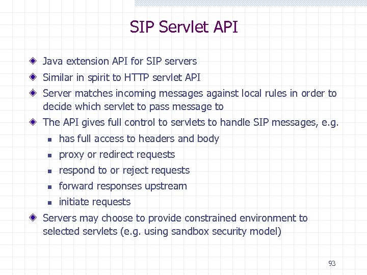 SIP Servlet API Java extension API for SIP servers Similar in spirit to HTTP