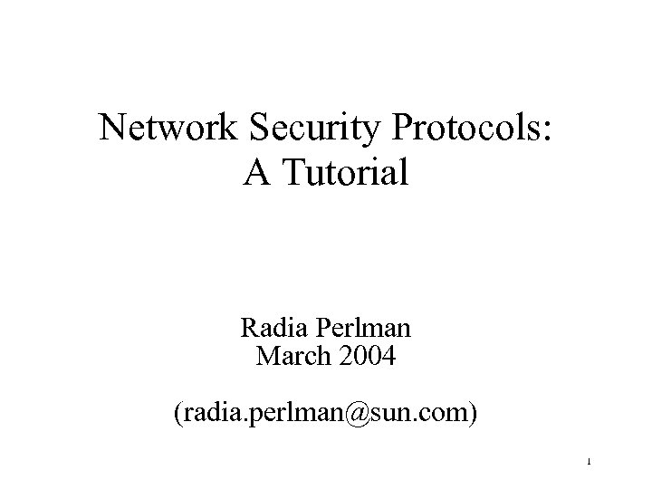 Network Security Protocols: A Tutorial Radia Perlman March 2004 (radia. perlman@sun. com) 1 