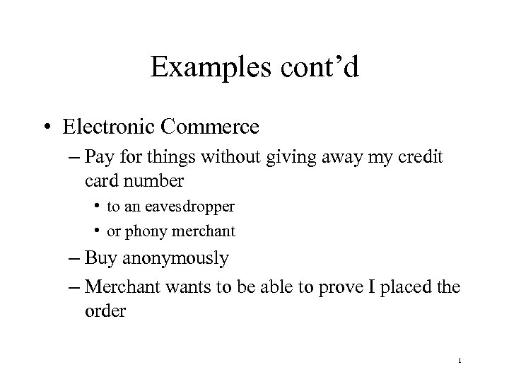 Examples cont’d • Electronic Commerce – Pay for things without giving away my credit