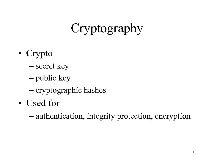 Cryptography • Crypto – secret key – public key – cryptographic hashes • Used